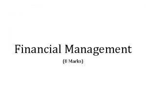 Financial Management 8 Marks Financial Management means planning