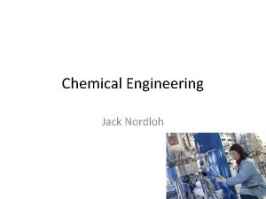 Chemical Engineering Jack Nordloh Training and requirements Required