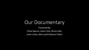 Our Documentary Presented By Chloe Spence Lewis Frew