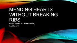 MENDING HEARTS WITHOUT BREAKING RIBS Melissa Waddell and