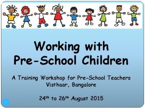 Working with PreSchool Children A Training Workshop for