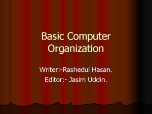 Basic Computer Organization Writer Rashedul Hasan Editor Jasim