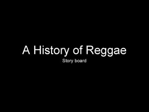 A History of Reggae Story board Opening Starts