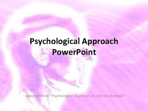 Psychological Approach Power Point Adapted from Psychological Approach