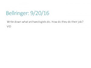 Bellringer 92016 Write down what archaeologists do How