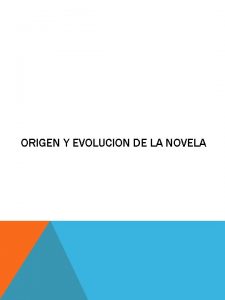 ORIGEN Y EVOLUCION DE LA NOVELA ORIGEN EVOLUCION