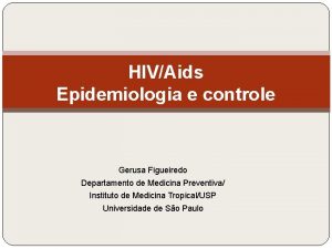 HIVAids Epidemiologia e controle Gerusa Figueiredo Departamento de