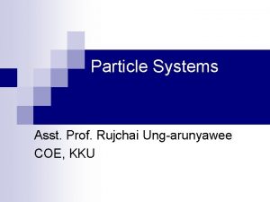 Particle Systems Asst Prof Rujchai Ungarunyawee COE KKU