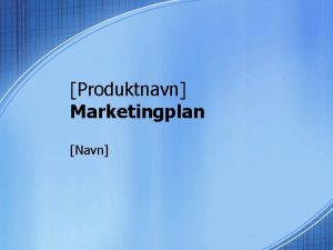 Produktnavn Marketingplan Navn Markedsoversigt Marked fortid nutid og