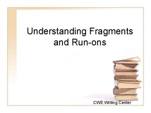 Understanding Fragments and Runons CWE Writing Center Review