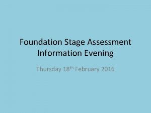 Foundation Stage Assessment Information Evening Thursday 18 th