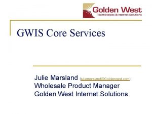 GWIS Core Services Julie Marsland juliemarslandGoldenwest com Wholesale