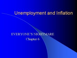 Unemployment and Inflation EVERYONES NIGHTMARE Chapter 6 Unemployment