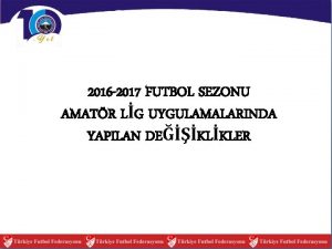 2016 2017 FUTBOL SEZONU AMATR LG UYGULAMALARINDA YAPILAN