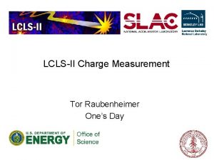 LCLSII Charge Measurement Tor Raubenheimer Ones Day Toroids