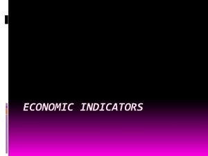 ECONOMIC INDICATORS economic indicator Statistics about the economy