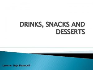 DRINKS SNACKS AND DESSERTS Lecturer Maja urasovi Vocabulary