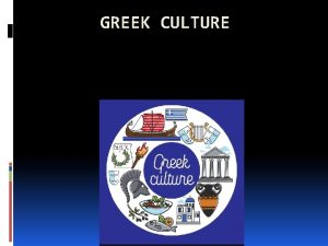 GREEK CULTURE The Ancient Greeks lived in various