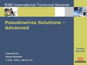 Pseudowires Solutions Advanced Presented by Merav Shenkar Email