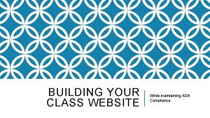 BUILDING YOUR CLASS WEBSITE While maintaining ADA Compliance