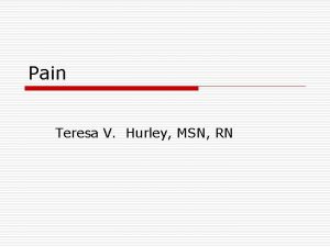 Pain Teresa V Hurley MSN RN Duration of