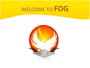 WELCOME TO FOG FOG meeting Pray time Lets WELCOME TO FOG FOG meeting Pray time Lets