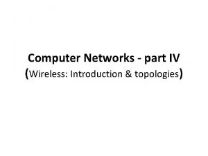 Computer Networks part IV Wireless Introduction topologies A