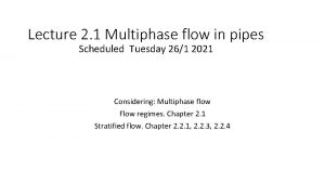 Lecture 2 1 Multiphase flow in pipes Scheduled