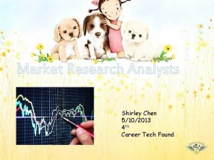 Market Research Analysts Shirley Chen 5102013 4 th