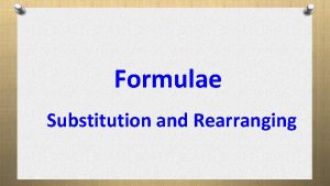 Formulae Substitution and Rearranging Formulae Substituting into Formulae