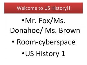 Welcome to US History Mr FoxMs Donahoe Ms