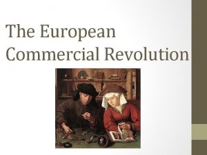 The European Commercial Revolution The Commercial Revolution Although