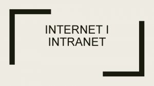 INTERNET I INTRANET INTERNET Internet je javna globalna