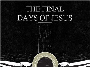 THE FINAL DAYS OF JESUS THE FINAL DAYS