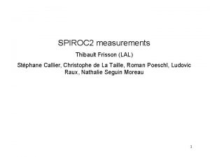 SPIROC 2 measurements Thibault Frisson LAL Stphane Callier