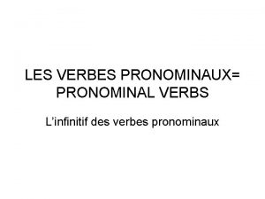 LES VERBES PRONOMINAUX PRONOMINAL VERBS Linfinitif des verbes