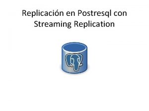 Replicacin en Postresql con Streaming Replication Streaming replication