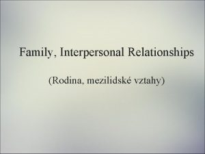 Family Interpersonal Relationships Rodina mezilidsk vztahy My Family