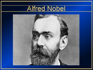 Alfred Nobel Alfred Nobel was born in 1833