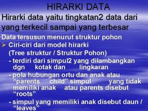 HIRARKI DATA Hirarki data yaitu tingkatan 2 data