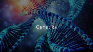 Genetika Genetika Vda o ddinosti a promnlivosti organism
