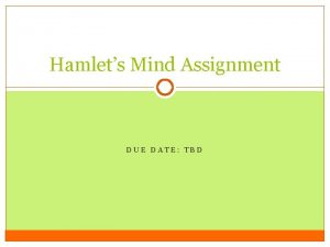 Hamlets Mind Assignment DUE DATE TBD Assignment Overview