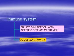 Immune system INNATE IMMUNITY OR NONSPECIFIC DEFENCE MECHANISM