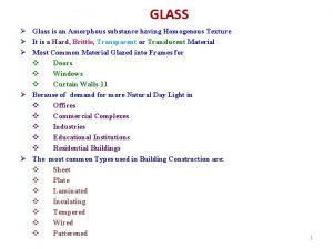 GLASS Glass is an Amorphous substance having Homogenous