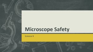 Microscope Safety Science 8 Microscope Safety 1 Always