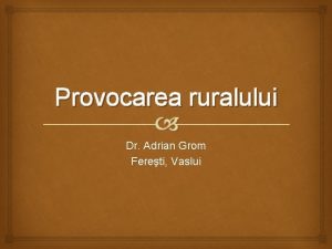 Provocarea ruralului Dr Adrian Grom Fereti Vaslui Crpini