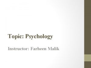 Topic Psychology Instructor Farheen Malik Psychology Psychology is