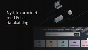 Nytt fra arbeidet med Felles datakatalog Lsninger vi