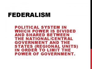 FEDERALISM POLITICAL SYSTEM IN WHICH POWER IS DIVIDED