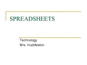 SPREADSHEETS Technology Mrs Huddleston Spreadsheet Definition n A